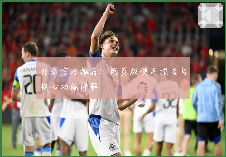 开云官方推荐：网页版使用指南与核心功能详解