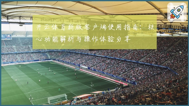 开云体育新版客户端使用指南：核心功能解析与操作体验分享
